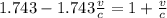 1.743 - 1.743\frac{v}{c}   = 1 + \frac{v}{c}