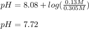 pH=8.08+log(\frac{0.13M}{0.305M} )\\\\pH=7.72