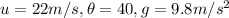 u=22m/s,\theta=40,g=9.8m/s^{2}