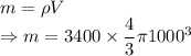 m=\rho V\\\Rightarrow m=3400\times \dfrac{4}{3}\pi 1000^3