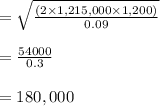 =\sqrt{ \frac{(2\times  1,215,000  \times  1,200)}{0.09}}\\\\= \frac{54000}{0.3}\\\\=180,000