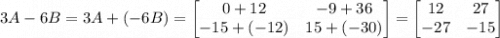 3A-6B=3A+(-6B)=\begin{bmatrix}0+12&-9+36\\-15+(-12)&15+(-30)\end{bmatrix}=\begin{bmatrix}12&27\\-27&-15\end{bmatrix}