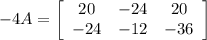-4A=\left[\begin{array}{ccc}20&-24&20\\-24&-12&-36\\\end{array}\right]
