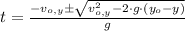 t = \frac{-v_{o,y}\pm\sqrt{v_{o,y}^{2}-2\cdot g \cdot (y_{o}-y)}}{g}