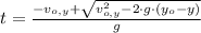 t = \frac{-v_{o,y}+ \sqrt{v_{o,y}^{2}-2\cdot g \cdot (y_{o}-y)}}{g}