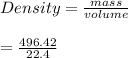 Density = \frac{mass}{volume}\\\\  =  \frac{496.42}{22.4}\\\\