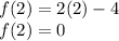 f(2)=2(2)-4\\f(2)=0