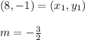 (8,-1) = (x_1,y_1)\\\\m = -\frac{3}{2}