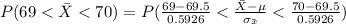 P( 69  <  \= X  <  70) =  P(\frac{69 - 69.5 }{ 0.5926} <  \frac{\= X - \mu }{ \sigma_{\= x}  }