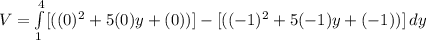 V =  \int\limits^{4}_{1} [{((0)^2 + 5(0)y + (0) )} ] -[{((-1)^2 + 5(-1)y + (-1) )} ] \, dy