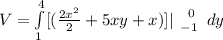 V =  \int\limits^{4}_{1} [{(\frac{2x^2}{2}  + 5xy + x )} ] | \left \ 0} \atop {-1}} \right. \, dy