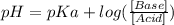 pH=pKa+log(\frac{[Base]}{[Acid]} )