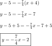 y-5=-\frac{7}{4}(x+4)\\\\ y-5=-\frac{7}{4}x-7\\\\y-5+5=-\frac{7}{4}x-7+5\\\\\boxed{y=-\frac{7}{4}x-2}