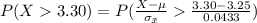 P(X   3.30) =  P(\frac{X - \mu}{\sigma_{\= x}}   \frac{3.30 -3.25}{ 0.0433}  )
