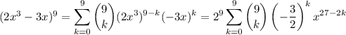 (2x^3-3x)^9=\displaystyle\sum_{k=0}^9\binom9k(2x^3)^{9-k}(-3x)^k=2^9\sum_{k=0}^9\binom9k \left(-\frac32\right)^k x^{27-2k}