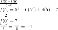 \frac{f(5)-f(0)}{5-0}\\ f(5) = 5^3 - 6(5^2) + 4(5) + 7\\= 2\\f(0) = 7\\\frac{2-7}{5}=\frac{-5}{5}=-1