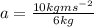 a=\frac{10 kg ms^{-2} }{6 kg}