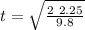 t = \sqrt{ \frac{2 \ 2.25 }{9.8 } }