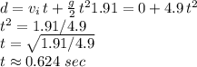 d=v_i\,t+ \frac{g}{2} \,t^21.91 = 0 +4.9\, t^2\\t^2=1.91/4.9\\t=\sqrt{1.91/4.9} \\t\approx 0.624\,\,sec
