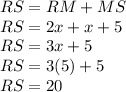 RS= RM+MS\\RS=2x+x+5\\RS=3x+5\\RS=3(5)+5\\RS=20
