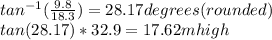 tan^{-1}(\frac{9.8}{18.3} ) = 28.17 degrees (rounded)\\ tan(28.17)*32.9 = 17.62 m  high\\