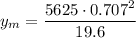 \displaystyle y_m=\frac{5625\cdot 0.707^2}{19.6}