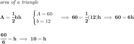 \bf \textit{area of a triangle}\\\\&#10;A=\cfrac{1}{2}bh\qquad &#10;\begin{cases}&#10;A=60\\&#10;b=12&#10;\end{cases}\implies 60=\cfrac{1}{2}(12)h\implies 60=6h&#10;\\\\\\&#10;\cfrac{60}{6}=h\implies 10=h