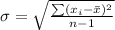 \sigma =  \sqrt{\frac{ \sum  (x_i - \= x )^2}{n-1} }