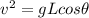 v^2 = g Lcos \theta