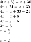 4(x + 6) = x + 30 \\ 4x + 24 = x + 30 \\ 4x = x  + 30 - 24 \\ 4x = x + 6 \\ 4x - x = 6 \\ 3x = 6 \\ x =  \frac{6}{3}  \\  \\ x = 2