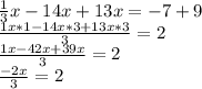\frac{1}{3}x-14x+13x=-7+9 \\\frac{1x*1-14x*3+13x*3}{3}=2\\\frac{1x-42x+39x}{3}=2\\\frac{-2x}{3}=2