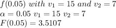 f(0.05) \ with \ v_1 = 15 \ and \ v_2 = 7\\\alpha = 0.05 \ v_1 = 15 \ v_2 = 7\\F(0.05) = 3.5107