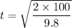 $t = \sqrt{\frac{2 \times 100}{9.8}}$
