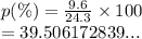 p(\%) =  \frac{9.6}{24.3}  \times 100 \\  = 39.506172839...