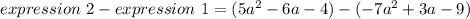 expression\ 2 - expression\ 1 = (5a^2-6a-4)-(-7a^2+3a-9)