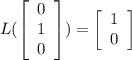 L(\left[\begin{array}{c}0&1&0\end{array}\right])=\left[\begin{array}{c}1&0\end{array}\right]
