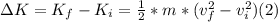 \Delta K = K_{f}  - K_{i} = \frac{1}2}* m* (v_{f} ^{2} -v_{i} ^{2} ) (2)