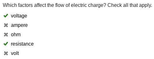 Which factors affect the flow of electric charge? Check all that apply.

-Voltage 
-Ampere 
-Ohm 
-R