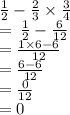 \frac{1}{2}  -  \frac{2}{3}  \times  \frac{3}{4}  \\  =  \:  \frac{1}{2}  -  \frac{6}{12}  \\  =  \frac{1 \times 6 - 6}{12}  \\  =  \frac{6 - 6}{12}  \\  =  \frac{0}{12}   \\ = 0