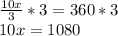 \frac{10x}{3} * 3 = 360 * 3\\10x = 1080