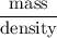 \rm \dfrac{mass}{density}