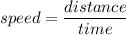 speed=\dfrac{distance}{time}