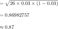 =\sqrt{26\times 0.03\times (1-0.03)}\\\\=0.86982757\\\\\approx 0.87