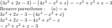 \left(3x^3+2x-3\right)-\left(4x^3-x^2+x\right)=-x^3+x^2+x-3\\\mathrm{Remove\:parentheses}:\quad \left(a\right)=a\\3x^3+2x-3-\left(4x^3-x^2+x\right)\\3x^3+2x-3-4x^3+x^2-x\\-x^3+x^2+x-3