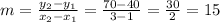 m = \frac{y_2 - y_1}{x_2 - x_1} = \frac{70 - 40}{3 - 1} = \frac{30}{2} = 15