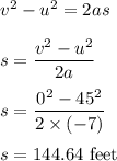v^2-u^2=2as\\\\s=\dfrac{v^2-u^2}{2a}\\\\s=\dfrac{0^2-45^2}{2\times (-7)}\\\\s=144.64\ \text{feet}