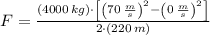 F = \frac{(4000\,kg)\cdot \left[\left(70\,\frac{m}{s} \right)^{2}-\left(0\,\frac{m}{s} \right)^{2}\right]}{2\cdot (220\,m)}
