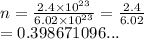 n =  \frac{2.4 \times  {10}^{23} }{6.02 \times  {10}^{23} }   =  \frac{2.4}{6.02}  \\  = 0.398671096...