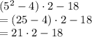 (5^2 -4) \cdot 2 -18\\=(25-4) \cdot 2-18\\=21 \cdot 2-18