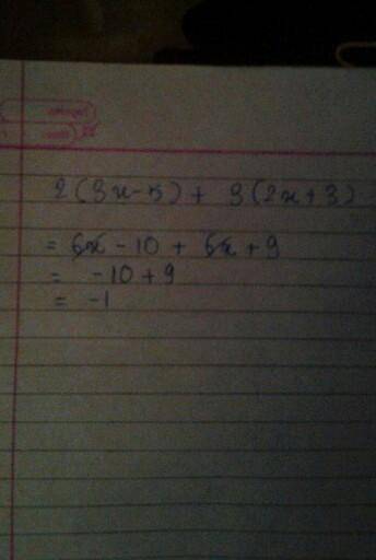 I am stuck with this question can anyone help please 2(3x-5)+3(2x+3)